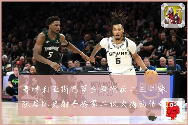 普特利亚斯巴萨生涯斩获二三二球跃居队史射手榜第二仅次梅西传奇战术观察：最新赛事动态与深度分析